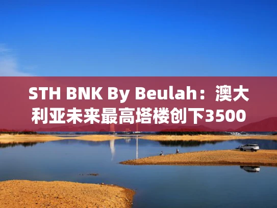 STH BNK By Beulah：澳大利亚未来最高塔楼创下3500万美元纪录