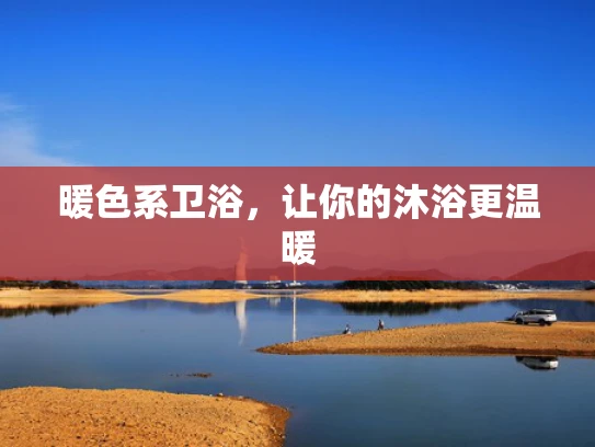 暖色系卫浴，让你的沐浴更温暖