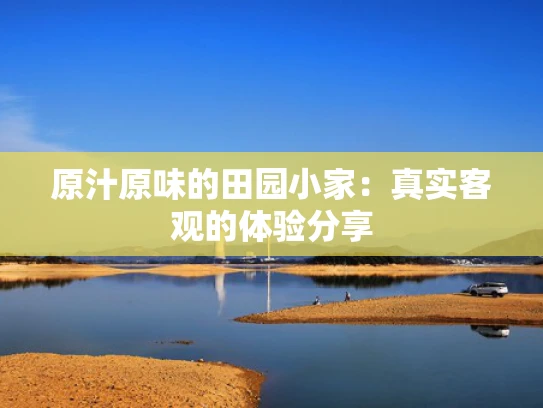 原汁原味的田园小家：真实客观的体验分享