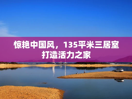 惊艳中国风，135平米三居室打造活力之家