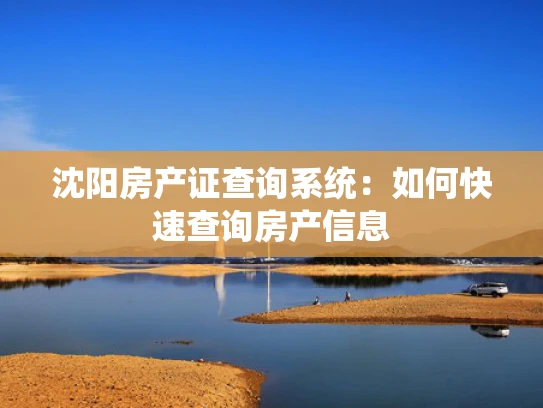沈阳房产证查询系统：如何快速查询房产信息
