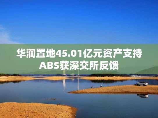 华润置地45.01亿元资产支持ABS获深交所反馈