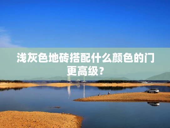 浅灰色地砖搭配什么颜色的门更高级？