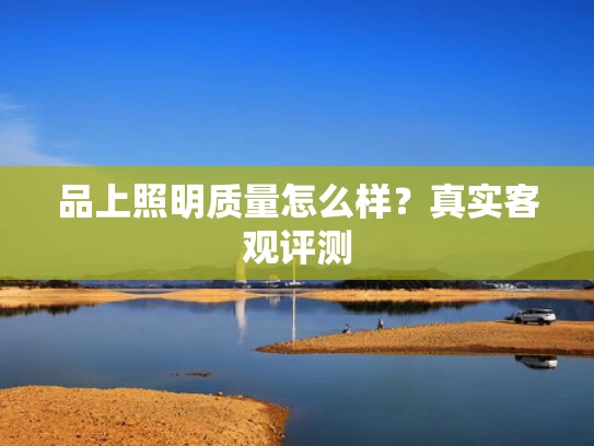 品上照明质量怎么样？真实客观评测