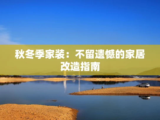 秋冬季家装：不留遗憾的家居改造指南