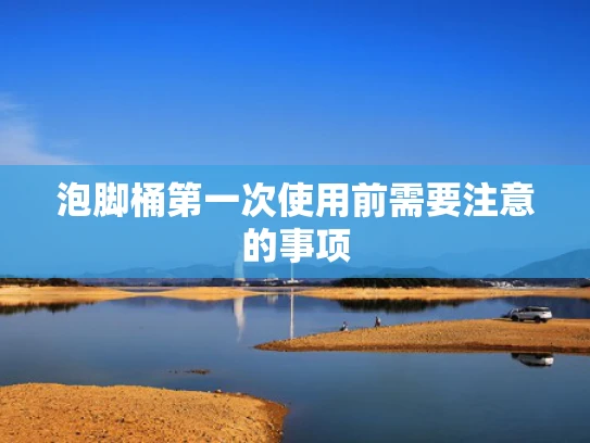 泡脚桶第一次使用前需要注意的事项