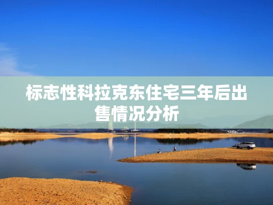 标志性科拉克东住宅三年后出售情况分析