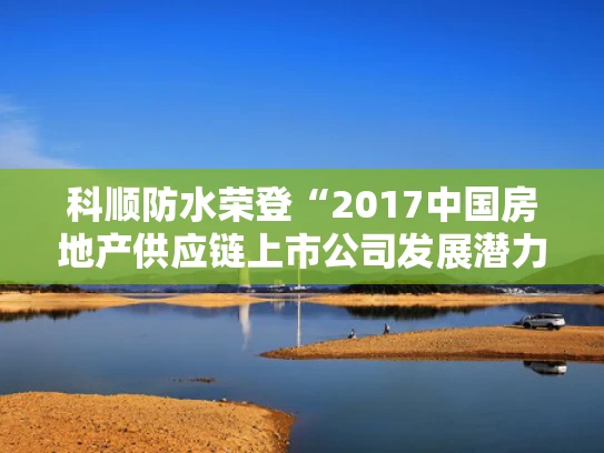科顺防水荣登“2017中国房地产供应链上市公司发展潜力5强”