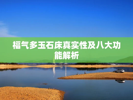 福气多玉石床真实性及八大功能解析