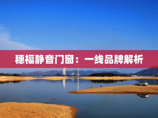 穗福静音门窗：一线品牌解析