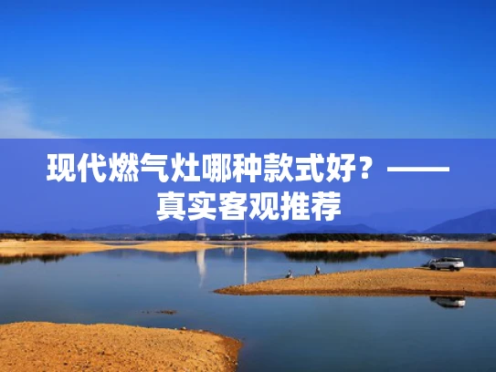 现代燃气灶哪种款式好？——真实客观推荐