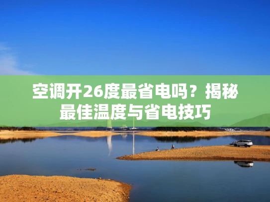 空调开26度最省电吗？揭秘最佳温度与省电技巧