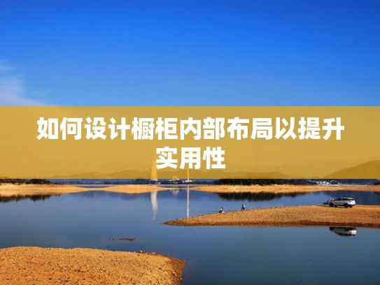 如何设计橱柜内部布局以提升实用性