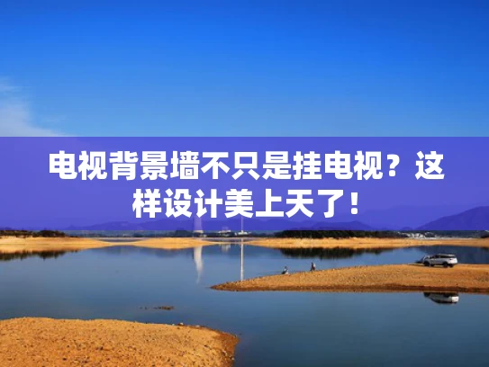 电视背景墙不只是挂电视？这样设计美上天了！