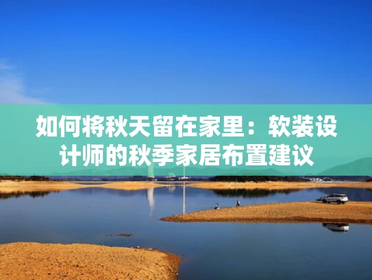 如何将秋天留在家里：软装设计师的秋季家居布置建议