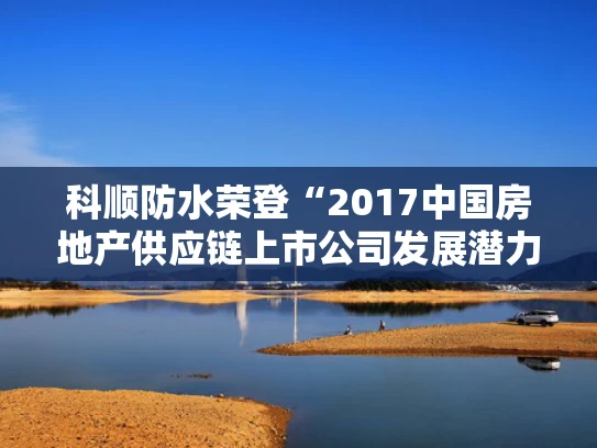 科顺防水荣登“2017中国房地产供应链上市公司发展潜力5强”