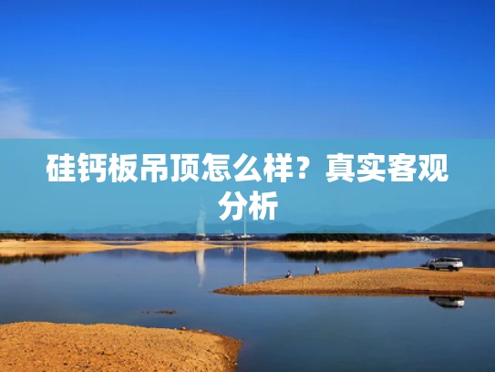 硅钙板吊顶怎么样？真实客观分析