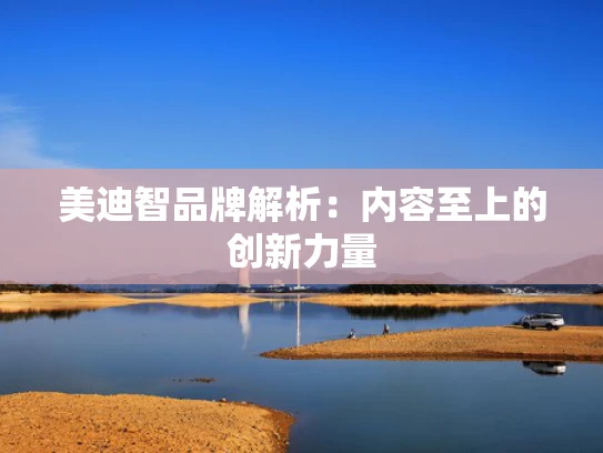 美迪智品牌解析：内容至上的创新力量