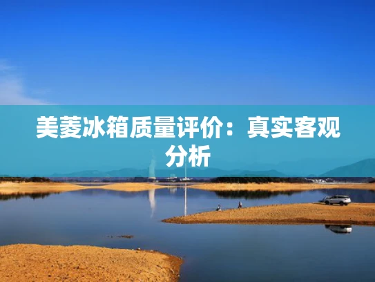 美菱冰箱质量评价：真实客观分析
