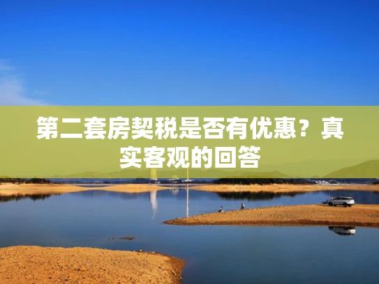 第二套房契税是否有优惠？真实客观的回答