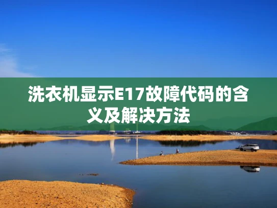 洗衣机显示E17故障代码的含义及解决方法