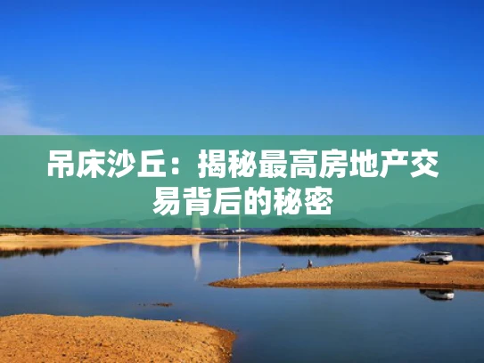 吊床沙丘：揭秘最高房地产交易背后的秘密