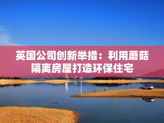 英国公司创新举措：利用蘑菇隔离房屋打造环保住宅