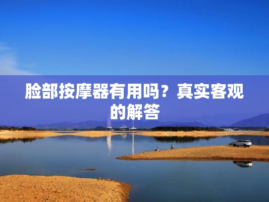 脸部**器有用吗？真实客观的解答