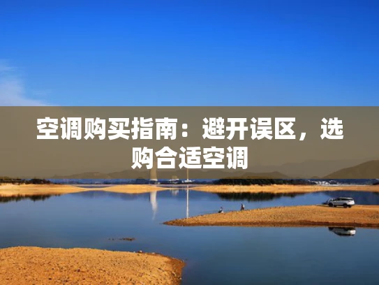 空调购买指南：避开误区，选购合适空调