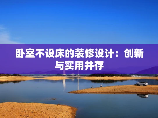 卧室不设床的装修设计：创新与实用并存