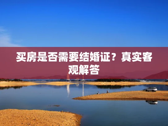 买房是否需要结婚证？真实客观解答