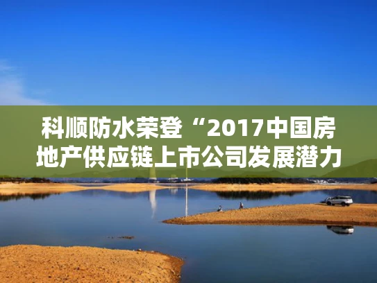 科顺防水荣登“2017中国房地产供应链上市公司发展潜力5强”