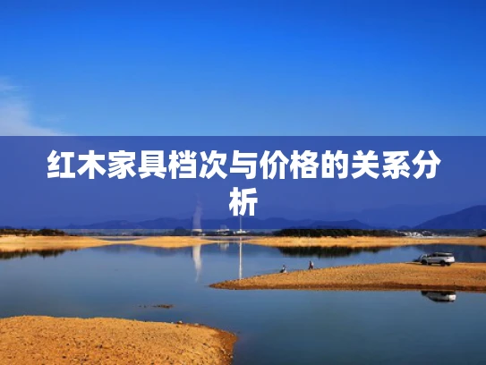 红木家具档次与价格的关系分析