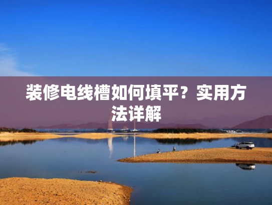 装修电线槽如何填平？实用方法详解