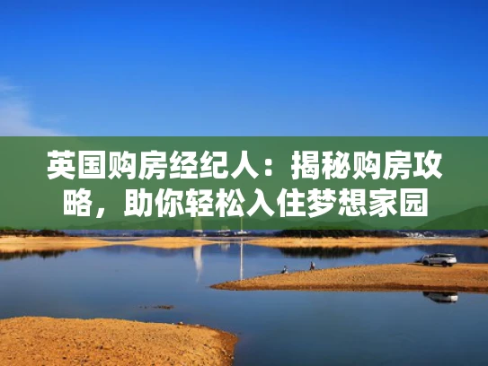 英国购房经纪人：揭秘购房攻略，助你轻松入住梦想家园