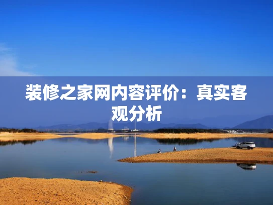 装修之家网内容评价：真实客观分析