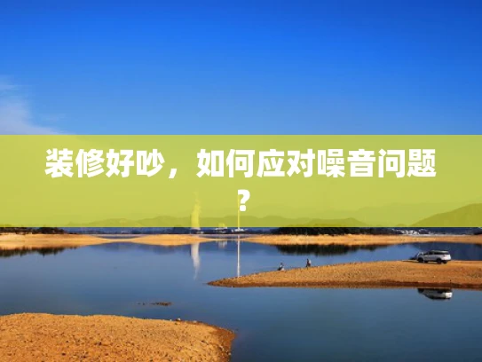 装修好吵，如何应对噪音问题？