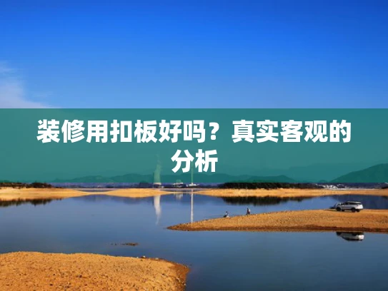 装修用扣板好吗？真实客观的分析