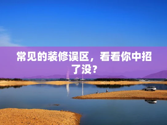 常见的装修误区，看看你中招了没？