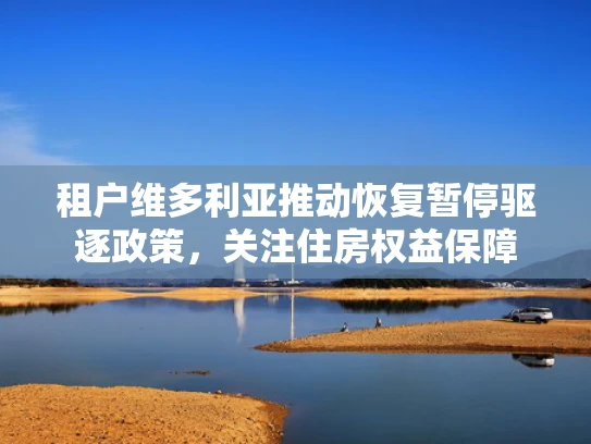 租户维多利亚推动恢复暂停驱逐政策，关注住房权益保障