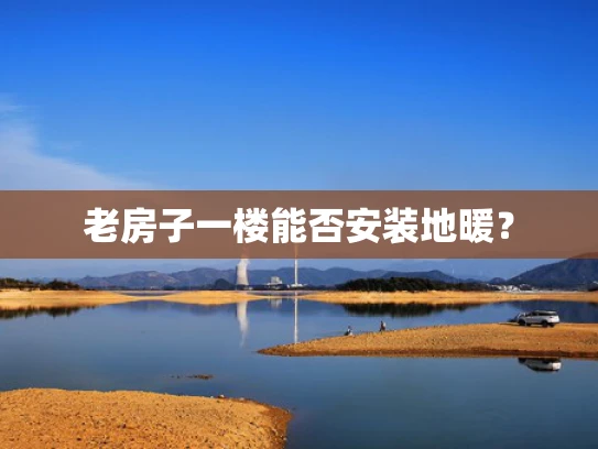 老房子一楼能否安装地暖？
