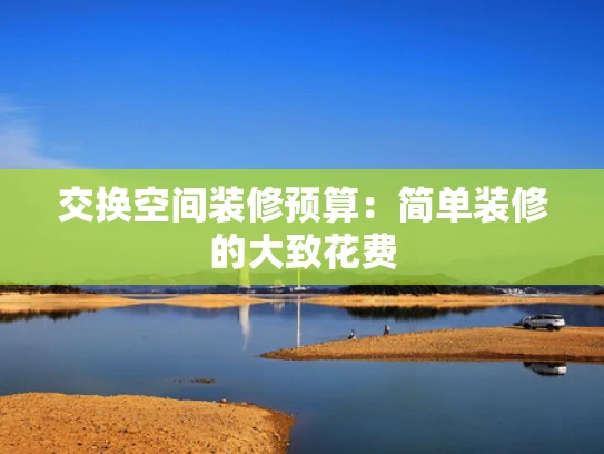 交换空间装修预算：简单装修的大致花费