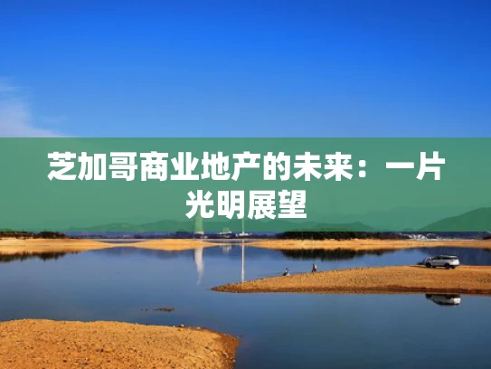 芝加哥商业地产的未来：一片光明展望