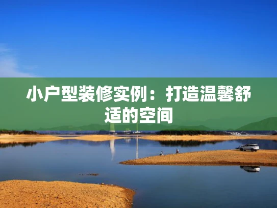 小户型装修实例：打造温馨舒适的空间