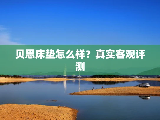 贝思床垫怎么样？真实客观评测