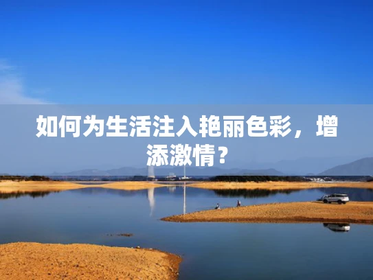 如何为生活注入艳丽色彩，增添**？