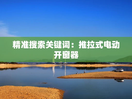 精准搜索关键词：推拉式电动开窗器