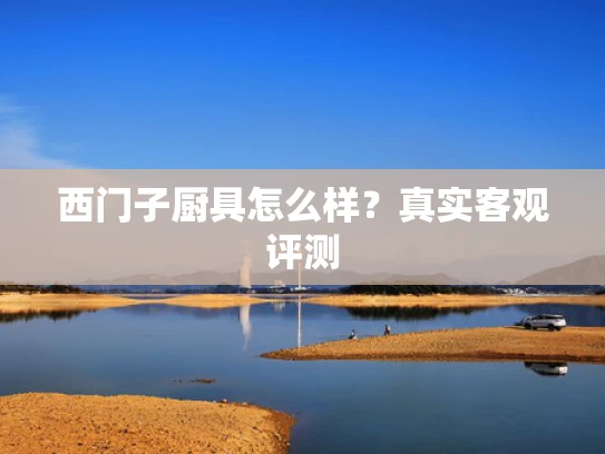 西门子厨具怎么样？真实客观评测
