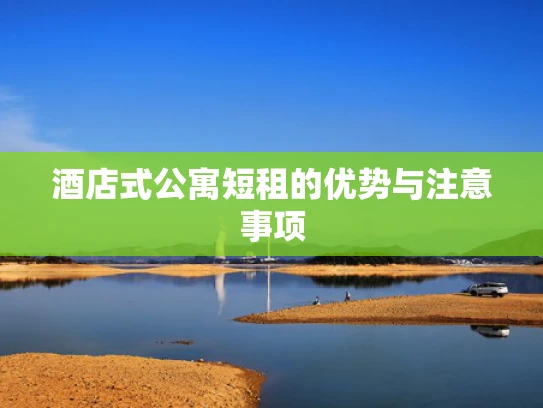 酒店式公寓短租的优势与注意事项