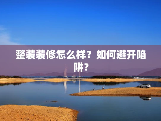 整装装修怎么样？如何避开陷阱？